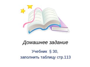 Домашнее задание Учебник § 30, заполнить таблицу стр.113 