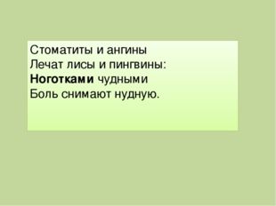 Стоматиты и ангины Лечат лисы и пингвины: Ноготками чудными Боль снимают нудн